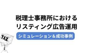 リスティング広告で税理士事務所の集客はどう変わる？シミュレーション＆成功事例