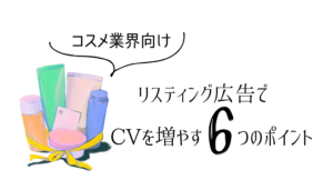 【コスメ業界向け】リスティング広告でCVを増やす6つのポイントを解説