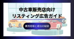 中古車販売店のためのリスティング広告運用ガイド｜費用相場や成功のポイントを解説